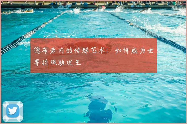 德布劳内的传球艺术：如何成为世界顶级助攻王