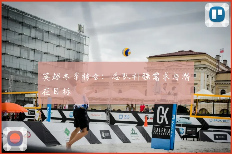 英超冬季转会：各队补强需求与潜在目标