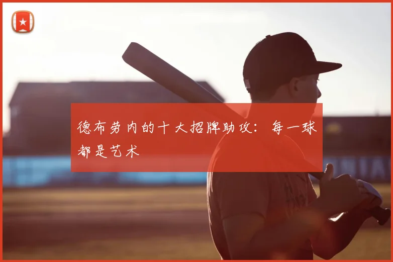 德布劳内的十大招牌助攻：每一球都是艺术