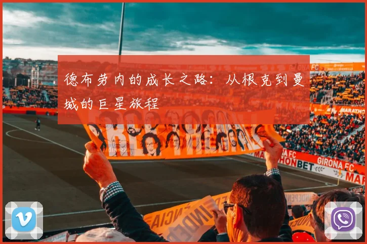 德布劳内的成长之路：从根克到曼城的巨星旅程