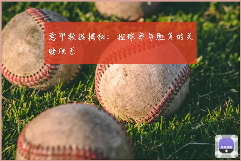 意甲数据揭秘：控球率与胜负的关键联系